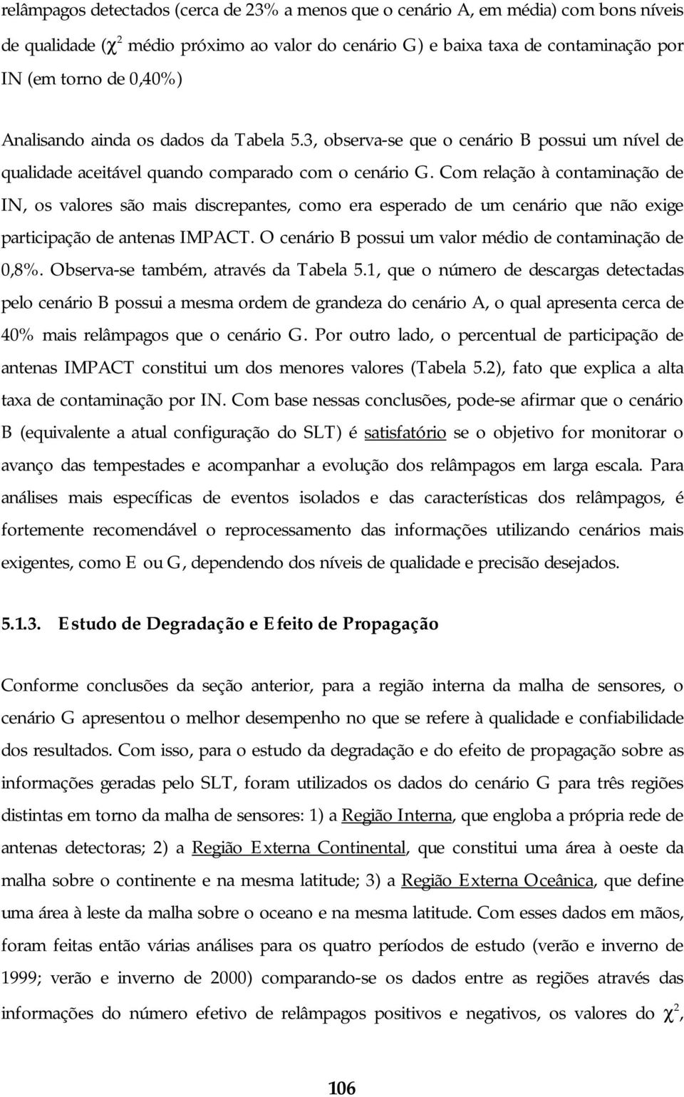 Com relação à contaminação de IN, os valores são mais discrepantes, como era esperado de um cenário que não exige participação de antenas IMPACT.