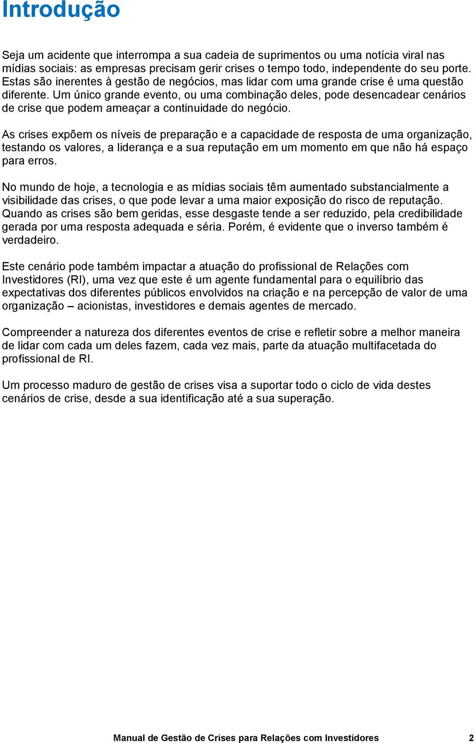 Um único grande evento, ou uma combinação deles, pode desencadear cenários de crise que podem ameaçar a continuidade do negócio.