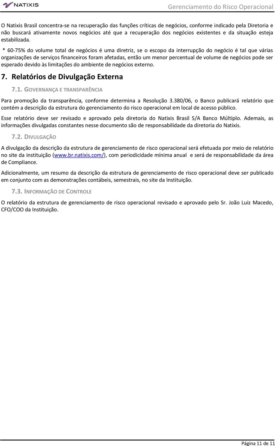 * 60-75% do volume total de negócios é uma diretriz, se o escopo da interrupção do negócio é tal que várias organizações de serviços financeiros foram afetadas, então um menor percentual de volume de