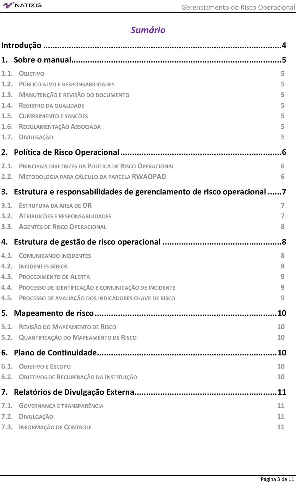 Estrutura e responsabilidades de gerenciamento de risco operacional... 7 3.1. ESTRUTURA DA ÁREA DE OR 7 3.2. ATRIBUIÇÕES E RESPONSABILIDADES 7 3.3. AGENTES DE RISCO OPERACIONAL 8 4.