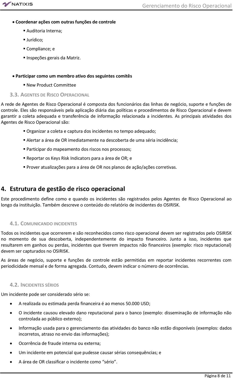 Eles são responsáveis pela aplicação diária das políticas e procedimentos de Risco Operacional e devem garantir a coleta adequada e transferência de informação relacionada a incidentes.