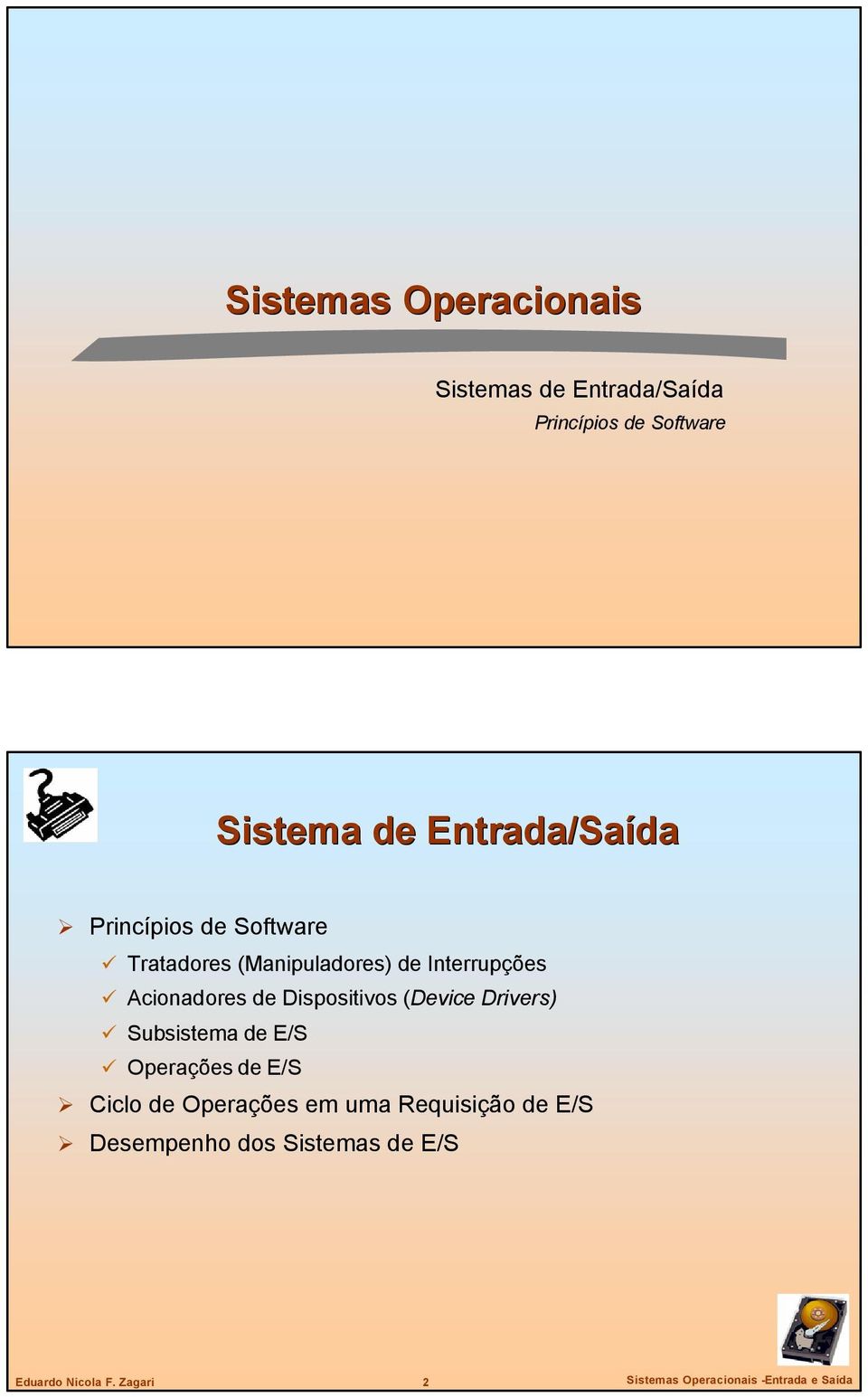 Acionadores de Dispositivos (Device Drivers) Subsistema de E/S Ciclo de Operações em