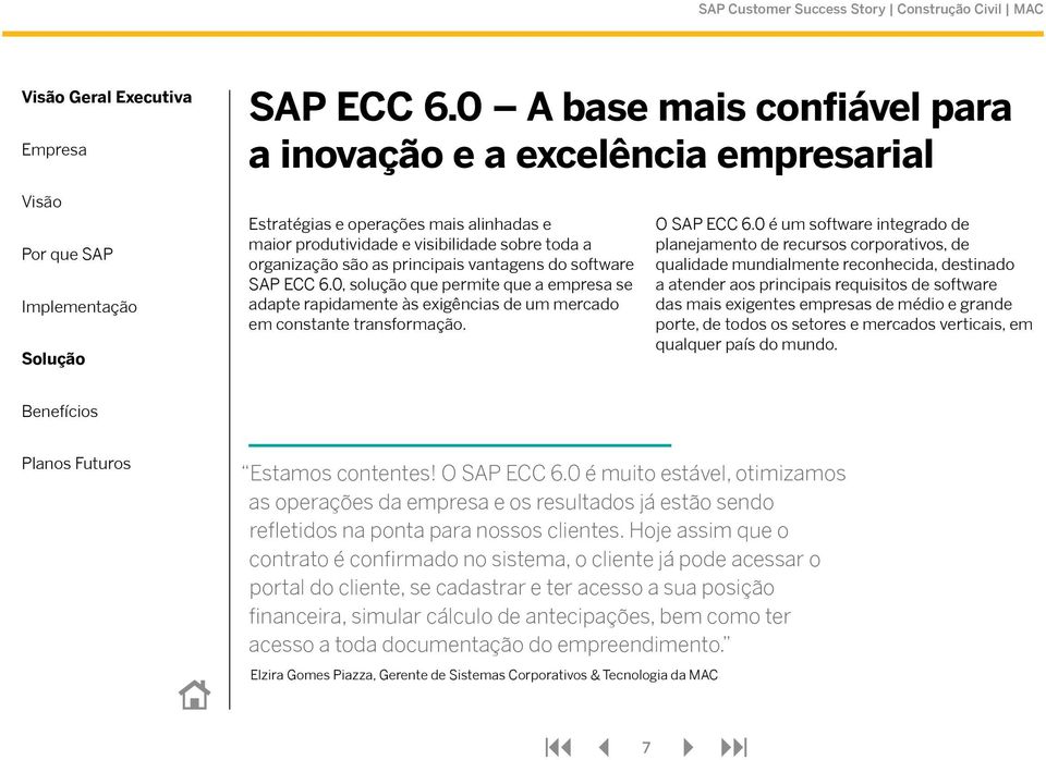 software SAP ECC 6.0, solução que permite que a empresa se adapte rapidamente às exigências de um mercado em constante transformação. O SAP ECC 6.