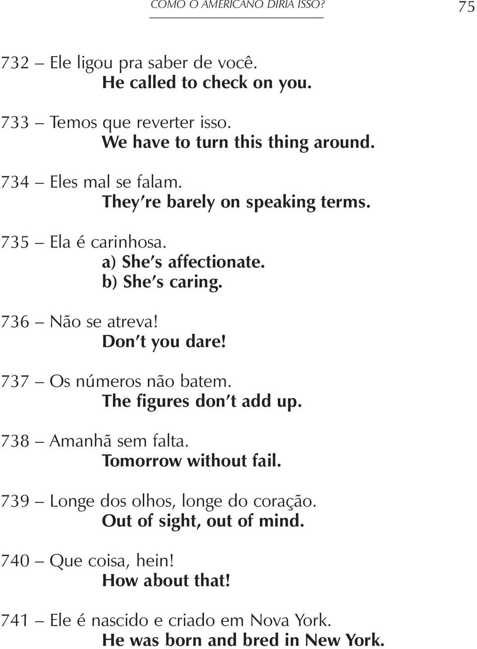 b) She s caring. 736 Não se atreva! Don t you dare! 737 Os números não batem. The figures don t add up. 738 Amanhã sem falta.