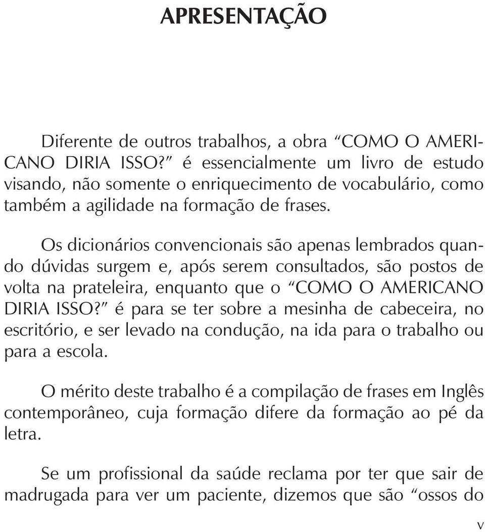 Os dicionários convencionais são apenas lembrados quando dúvidas surgem e, após serem consultados, são postos de volta na prateleira, enquanto que o COMO O AMERICANO DIRIA ISSO?