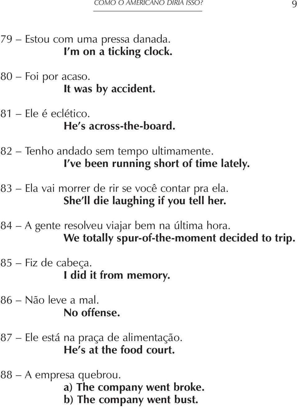 She ll die laughing if you tell her. 84 A gente resolveu viajar bem na última hora. We totally spur-of-the-moment decided to trip. 85 Fiz de cabeça.