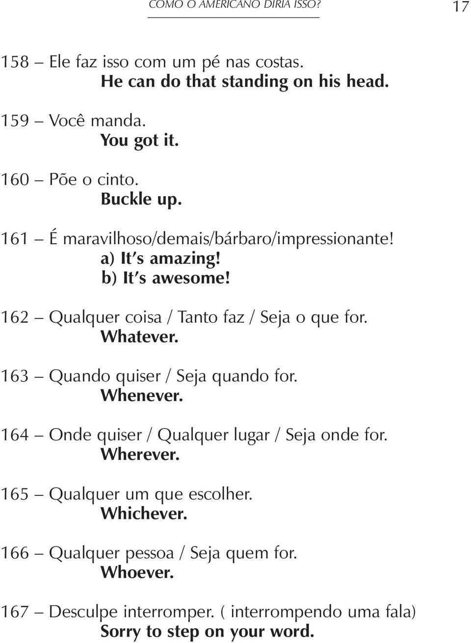 162 Qualquer coisa / Tanto faz / Seja o que for. Whatever. 163 Quando quiser / Seja quando for. Whenever.