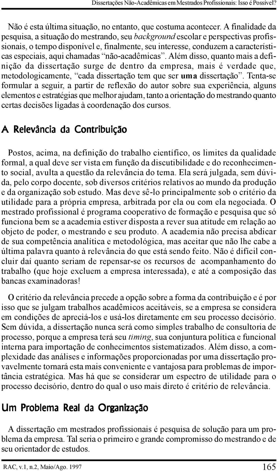 chamadas não-acadêmicas. Além disso, quanto mais a definição da dissertação surge de dentro da empresa, mais é verdade que, metodologicamente, cada dissertação tem que ser uma dissertação.