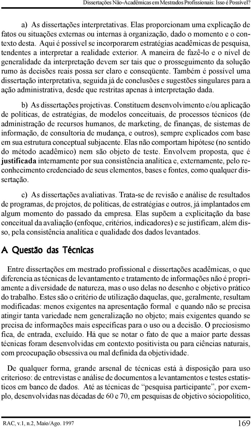 Aqui é possível se incorporarem estratégias acadêmicas de pesquisa, tendentes a interpretar a realidade exterior.