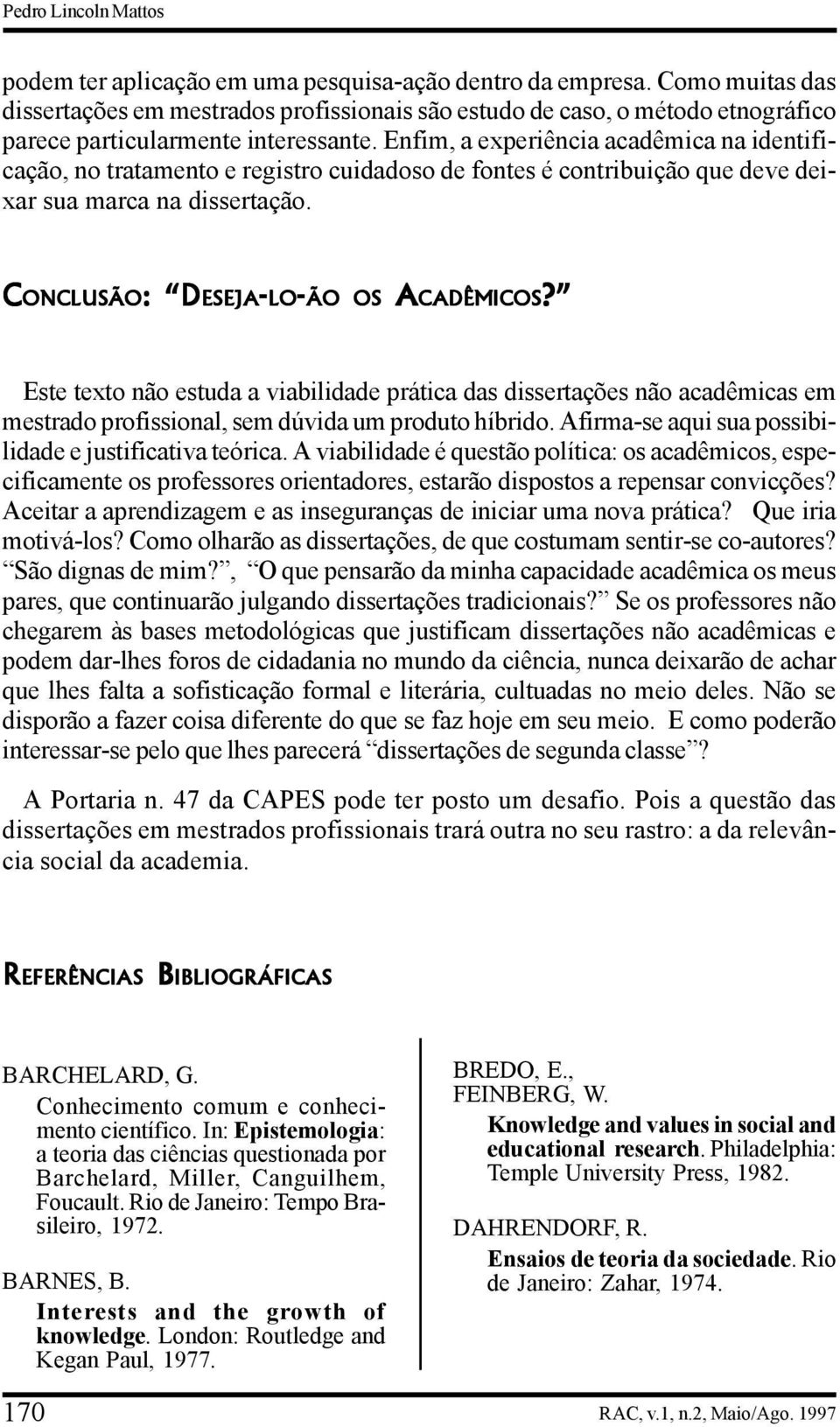 Enfim, a experiência acadêmica na identificação, no tratamento e registro cuidadoso de fontes é contribuição que deve deixar sua marca na dissertação. : D?