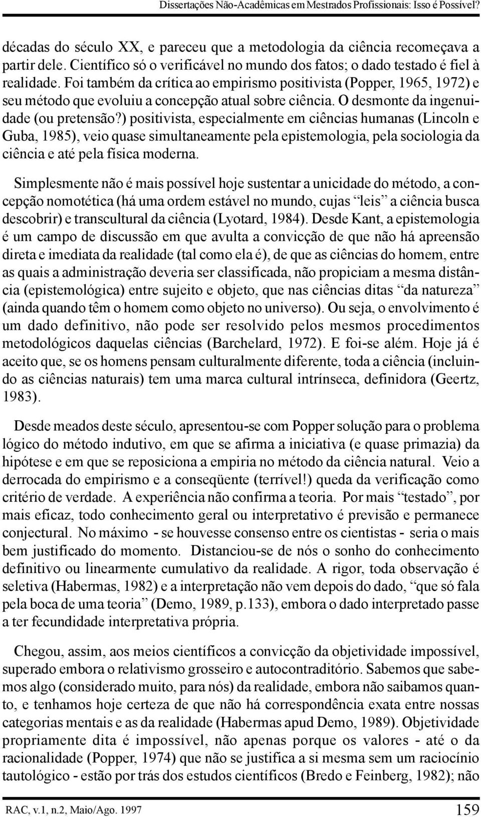 Foi também da crítica ao empirismo positivista (Popper, 1965, 1972) e seu método que evoluiu a concepção atual sobre ciência. O desmonte da ingenuidade (ou pretensão?