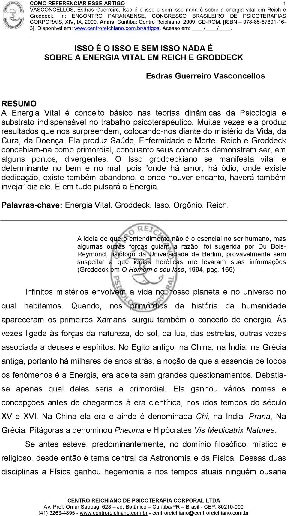 Reich e Groddeck concebiam-na como primordial, conquanto seus conceitos demonstrem ser, em alguns pontos, divergentes.