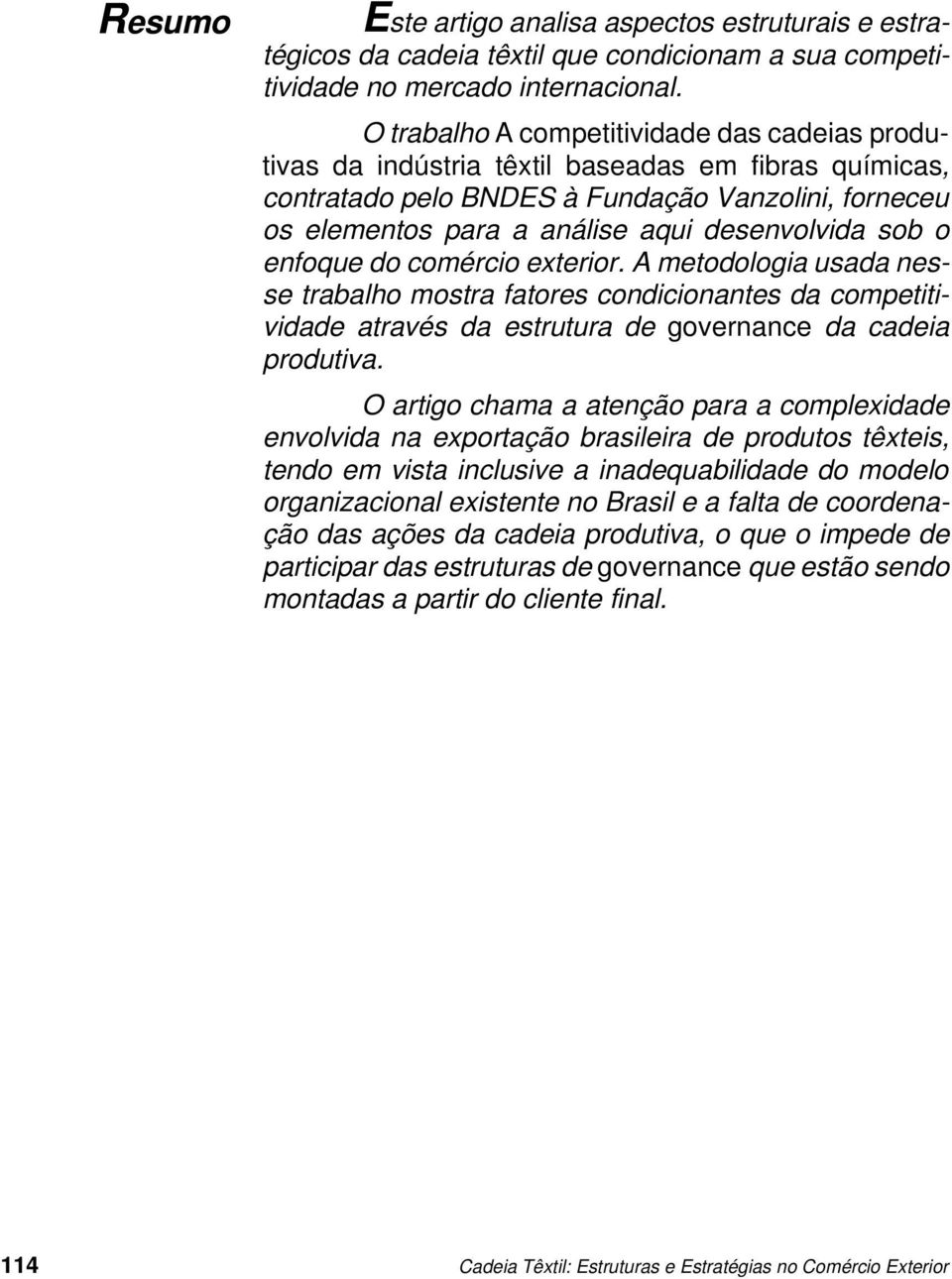 sob o enfoque do comércio exterior. A metodologia usada nesse trabalho mostra fatores condicionantes da competitividade através da estrutura de governance da cadeia produtiva.