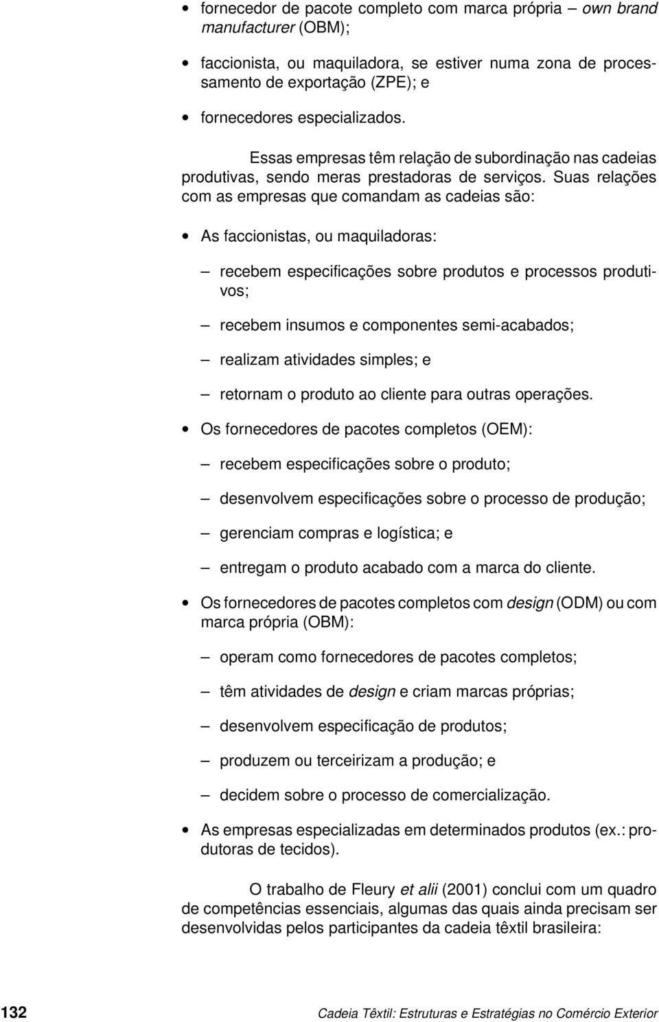 Suas relações com as empresas que comandam as cadeias são: As faccionistas, ou maquiladoras: recebem especificações sobre produtos e processos produtivos; recebem insumos e componentes semi-acabados;