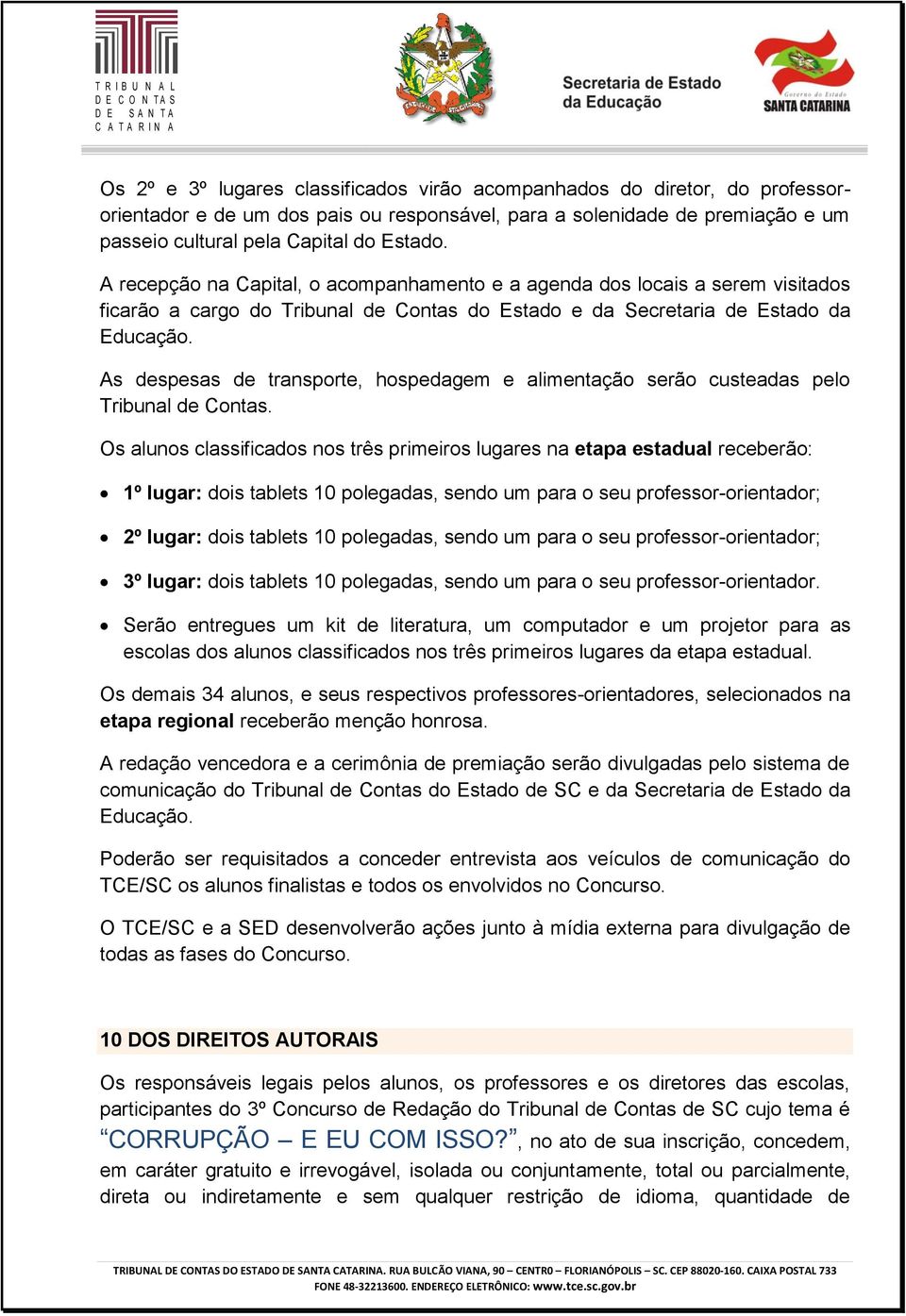 As despesas de transporte, hospedagem e alimentação serão custeadas pelo Tribunal de Contas.