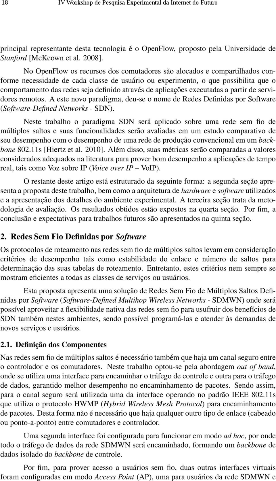 através de aplicações executadas a partir de servidores remotos. A este novo paradigma, deu-se o nome de Redes Definidas por Software (Software-Defined Networks - SDN).