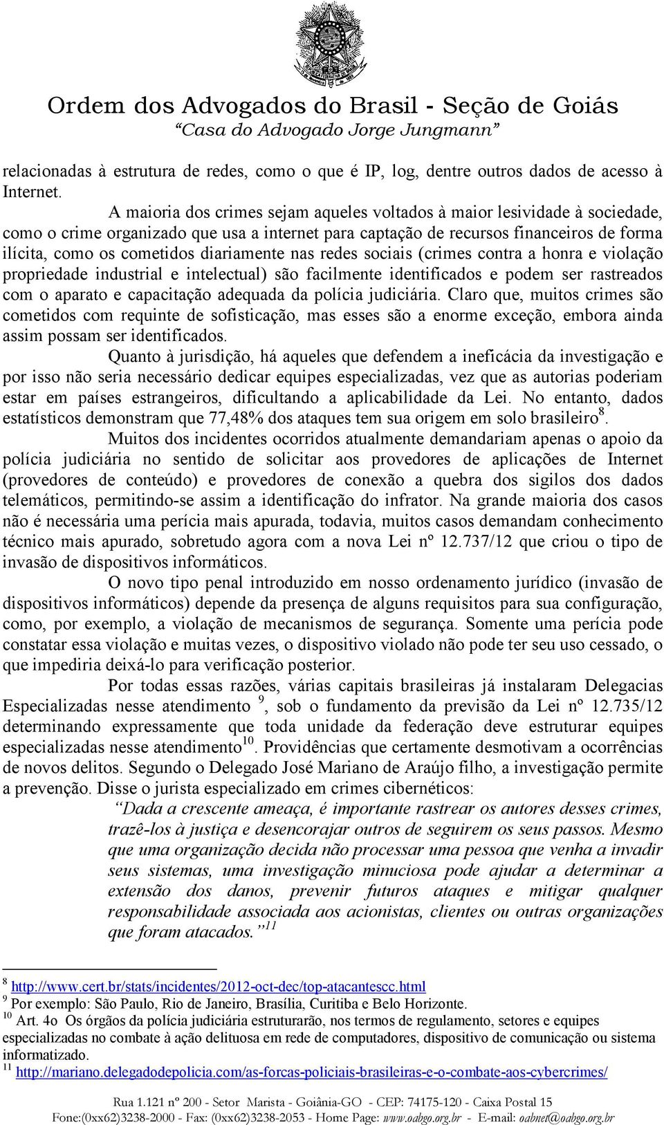 diariamente nas redes sociais (crimes contra a honra e violação propriedade industrial e intelectual) são facilmente identificados e podem ser rastreados com o aparato e capacitação adequada da