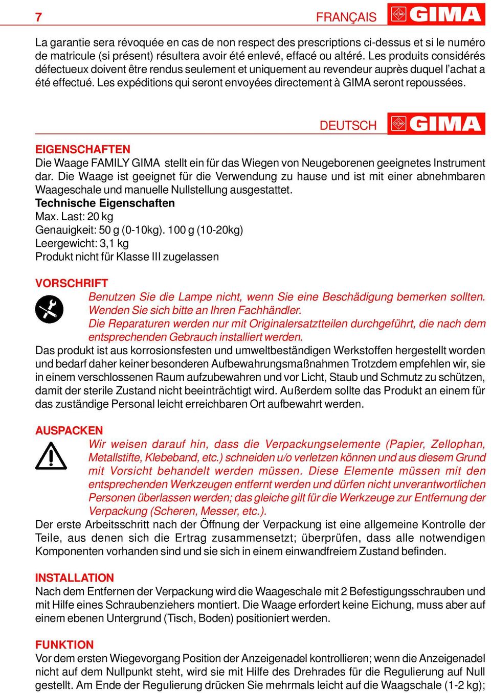 Les expéditions qui seront envoyées directement à GIMA seront repoussées. DEUTSCH EIGENSCHAFTEN Die Waage FAMILY GIMA stellt ein für das Wiegen von Neugeborenen geeignetes Instrument dar.