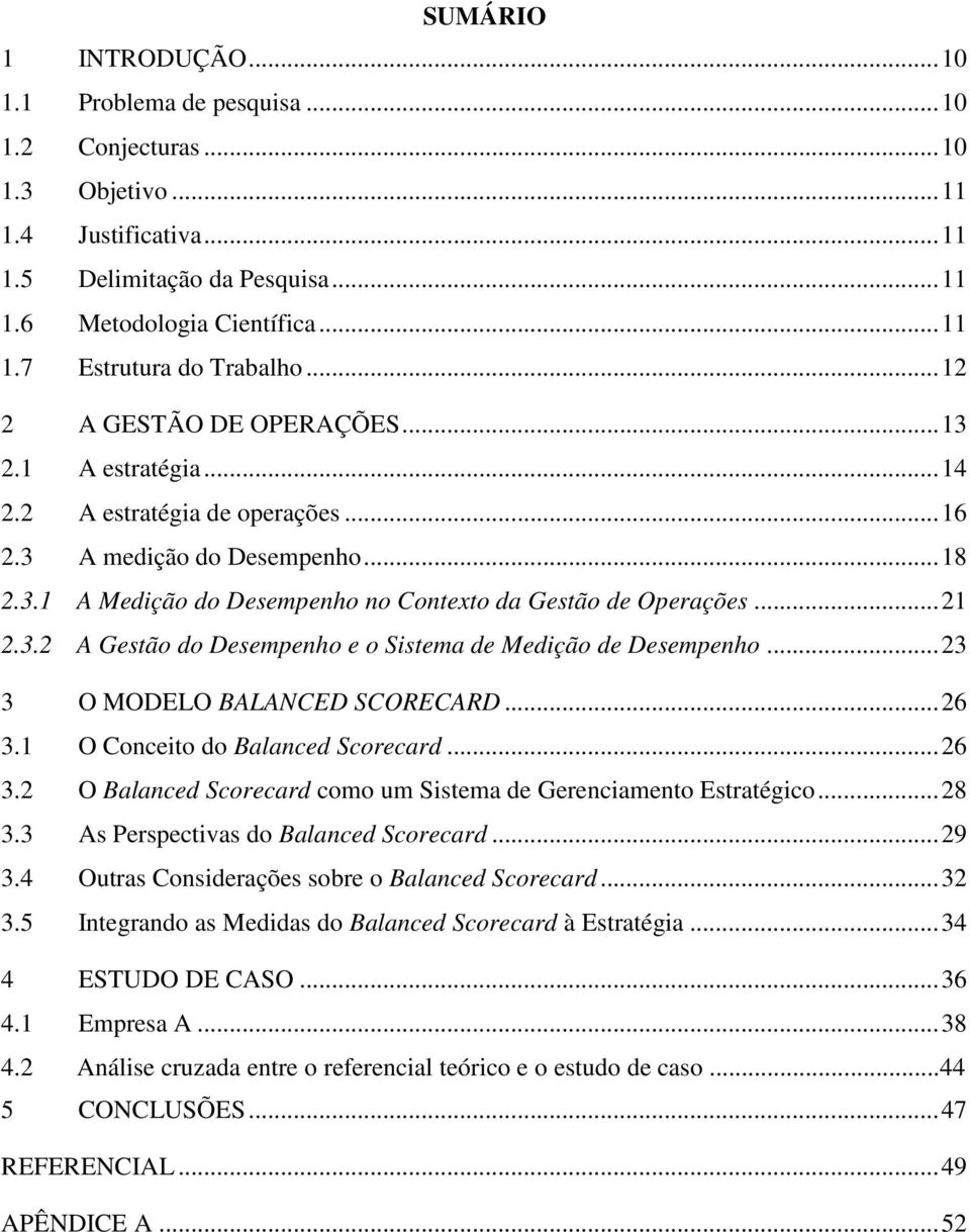 ..23 3 O MODELO BALANCED SCORECARD...26 3.1 O Conceito do Balanced Scorecard...26 3.2 O Balanced Scorecard como um Sistema de Gerenciamento Estratégico...28 3.3 As Perspectivas do Balanced Scorecard.