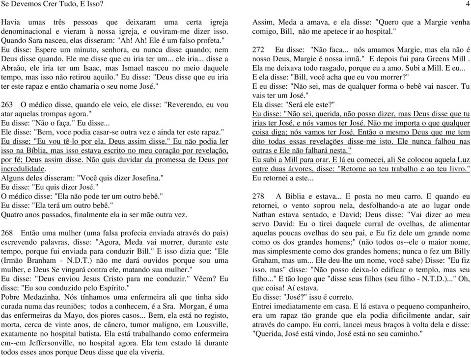 .. disse a Abraão, ele iria ter um Isaac, mas Ismael nasceu no meio daquele tempo, mas isso não retirou aquilo." Eu disse: "Deus disse que eu iria ter este rapaz e então chamaria o seu nome José.