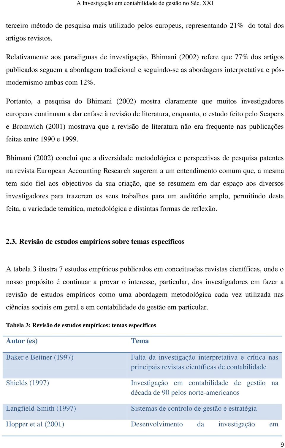 12%. Portanto, a pesquisa do Bhimani (2002) mostra claramente que muitos investigadores europeus continuam a dar enfase à revisão de literatura, enquanto, o estudo feito pelo Scapens e Bromwich