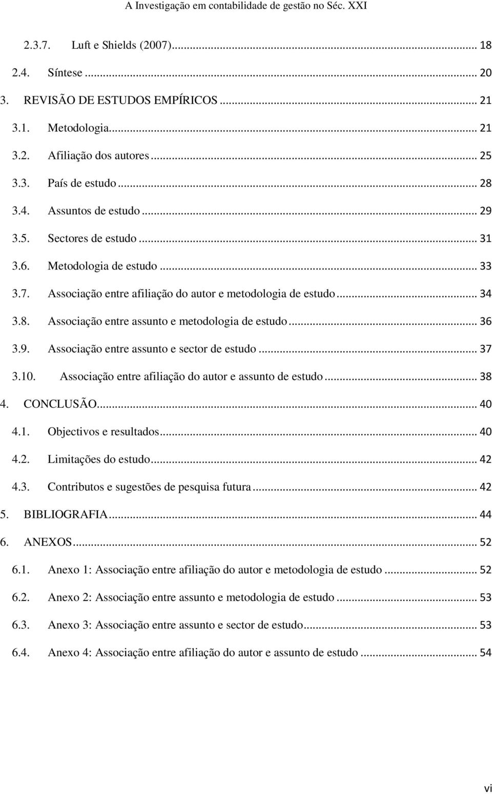 9. Associação entre assunto e sector de estudo... 37 3.10. Associação entre afiliação do autor e assunto de estudo... 38 4. CONCLUSÃO... 40 4.1. Objectivos e resultados... 40 4.2.