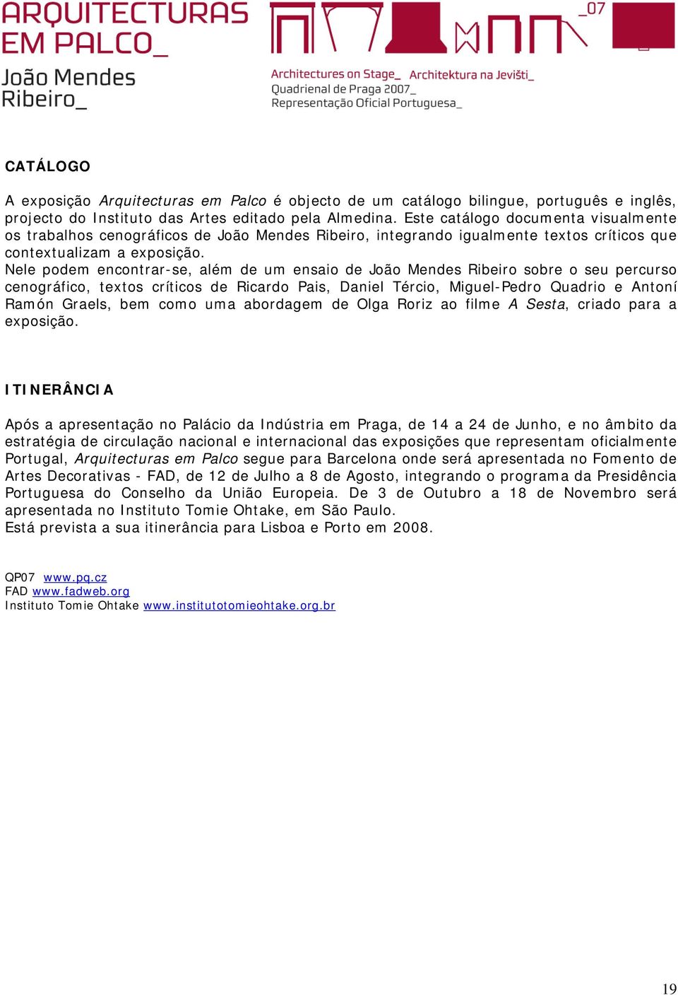 Nele podem encontrar-se, além de um ensaio de João Mendes Ribeiro sobre o seu percurso cenográfico, textos críticos de Ricardo Pais, Daniel Tércio, Miguel-Pedro Quadrio e Antoní Ramón Graels, bem