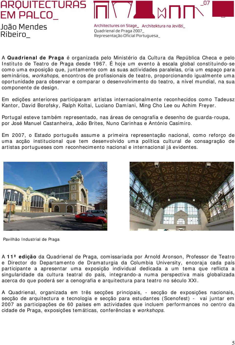 proporcionando igualmente uma oportunidade para observar e comparar o desenvolvimento do teatro, a nível mundial, na sua componente de design.