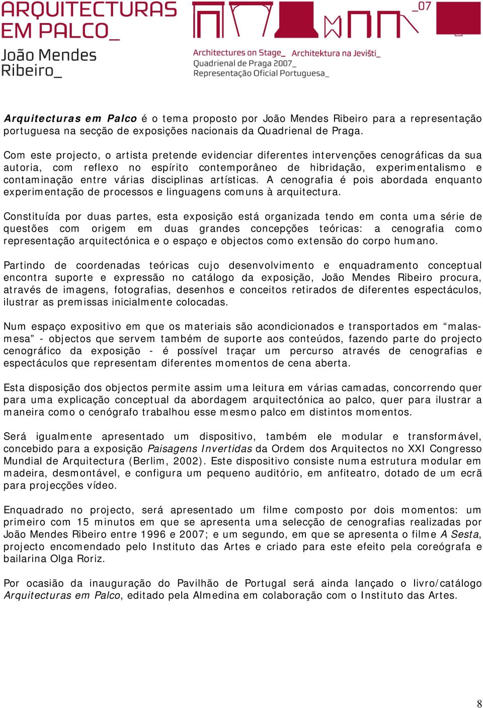 disciplinas artísticas. A cenografia é pois abordada enquanto experimentação de processos e linguagens comuns à arquitectura.