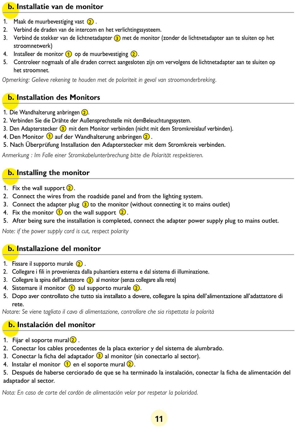 Controleer nogmaals of alle draden correct aangesloten zijn om vervolgens de lichtnetadapter aan te sluiten op het stroomnet.