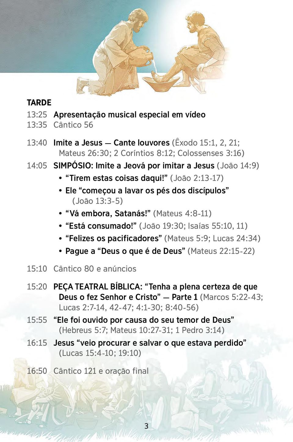 (João 19:30; Isa ías 55:10, 11) Felizes os pacificadores (Mateus 5:9; Lucas 24:34) Pague a Deus o que é de Deus (Mateus 22:15-22) 15:10 Cântico ˆ 80 e an úncios 15:20 PEÇA TEATRAL B ÍBLICA: Tenha a