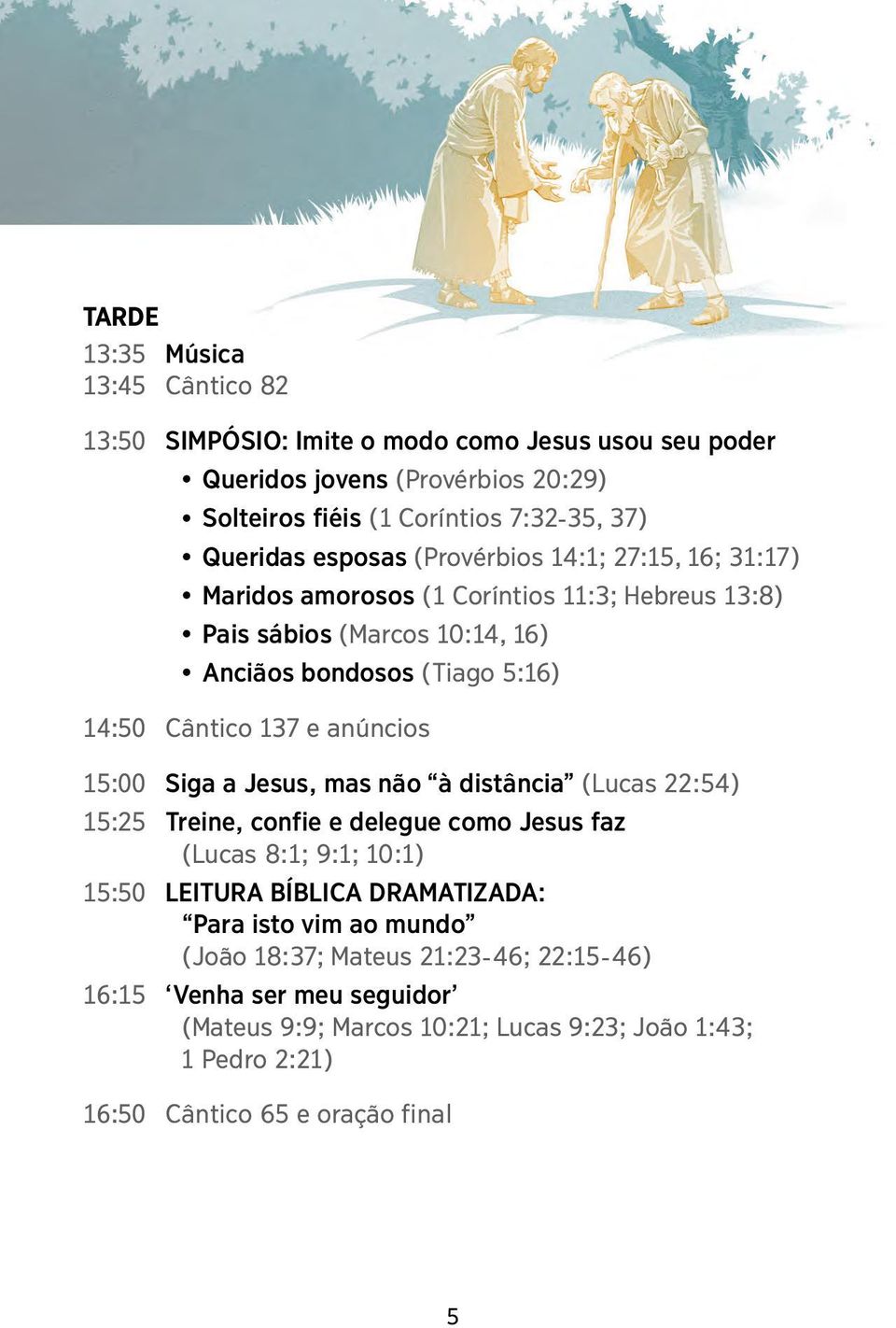 úncios 15:00 Siga a Jesus, mas n ão ` à dist ˆ ância (Lucas 22:54) 15:25 Treine, confie e delegue como Jesus faz (Lucas 8:1; 9:1; 10:1) 15:50 LEITURA B ÍBLICA DRAMATIZADA: Para isto