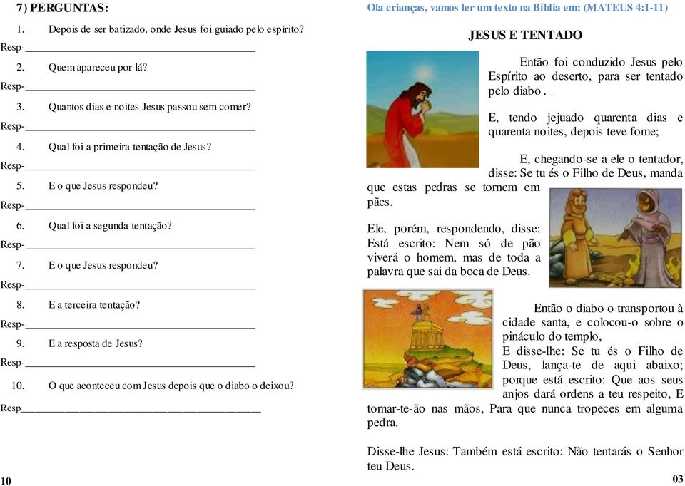 Resp 10 Ola crianças, vamos ler um texto na Bíblia em: (MATEUS 4:1-11) JESUS E TENTADO Então foi conduzido Jesus pelo Espírito ao deserto, para ser tentado pelo diabo.