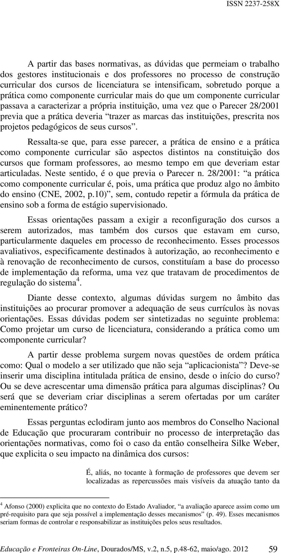 trazer as marcas das instituições, prescrita nos projetos pedagógicos de seus cursos.