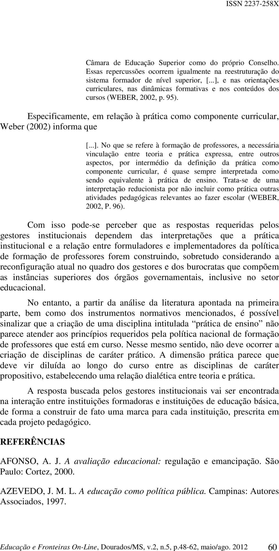 Especificamente, em relação à prática como componente curricular, Weber (2002) informa que [...].