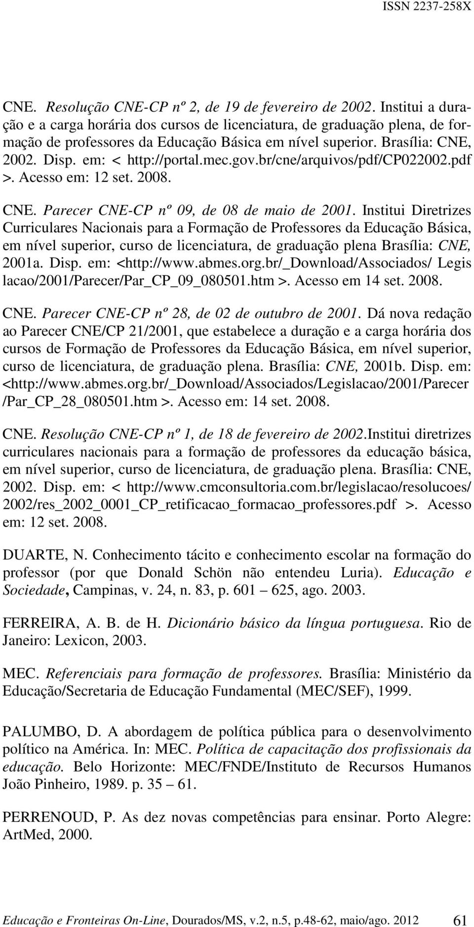 mec.gov.br/cne/arquivos/pdf/cp022002.pdf >. Acesso em: 12 set. 2008. CNE. Parecer CNE-CP nº 09, de 08 de maio de 2001.