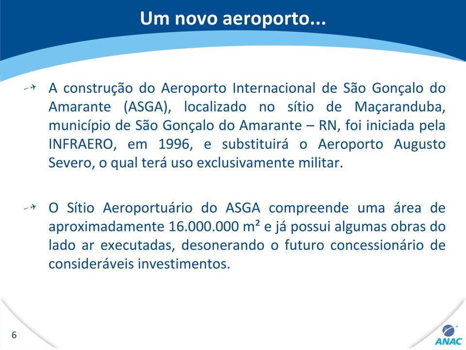 de São Gonçalo do Amarante RN, foi iniciada pela INFRAERO, em 1996, e substituirá o Aeroporto Augusto Severo, o qual terá