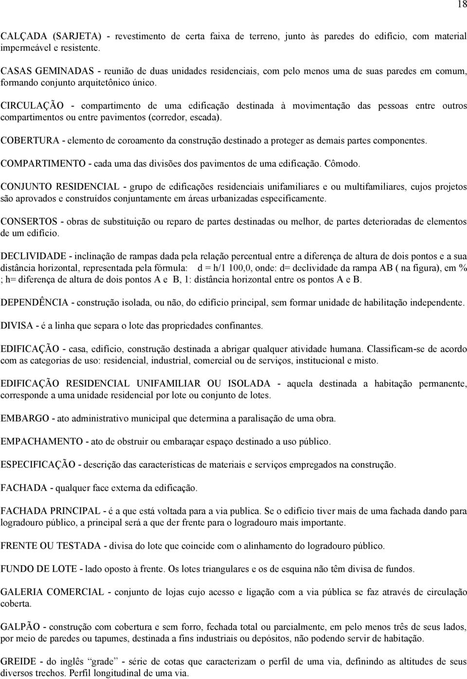 CIRCULAÇÃO - compartimento de uma edificação destinada à movimentação das pessoas entre outros compartimentos ou entre pavimentos (corredor, escada).