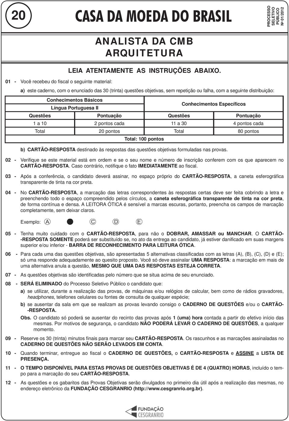 Portuguesa II Conhecimentos Específicos Questões Pontuação Questões Pontuação 1 a 10 2 pontos cada 11 a 30 4 pontos cada Total 20 pontos Total 80 pontos Total: 100 pontos b) CARTÃO-RESPOSTA destinado