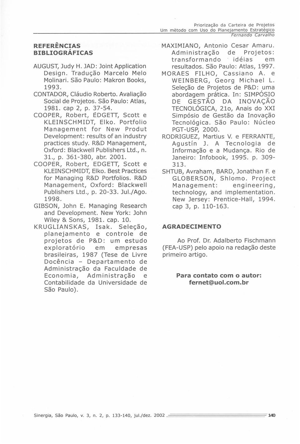 R&D Management, Oxford: Blackwell Publishers Ltd., n. 31., p. 361-380, abro 2001. COOPER, Robert, EDGETT, Scott e KLEINSCHMIDT, Elko. Best Practices for Managing R&D Portfolios.