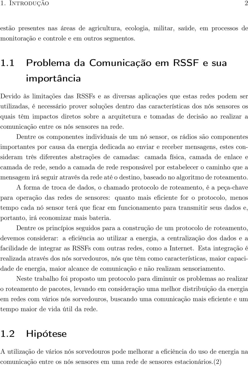 características dos nós sensores os quais têm impactos diretos sobre a arquitetura e tomadas de decisão ao realizar a comunicação entre os nós sensores na rede.