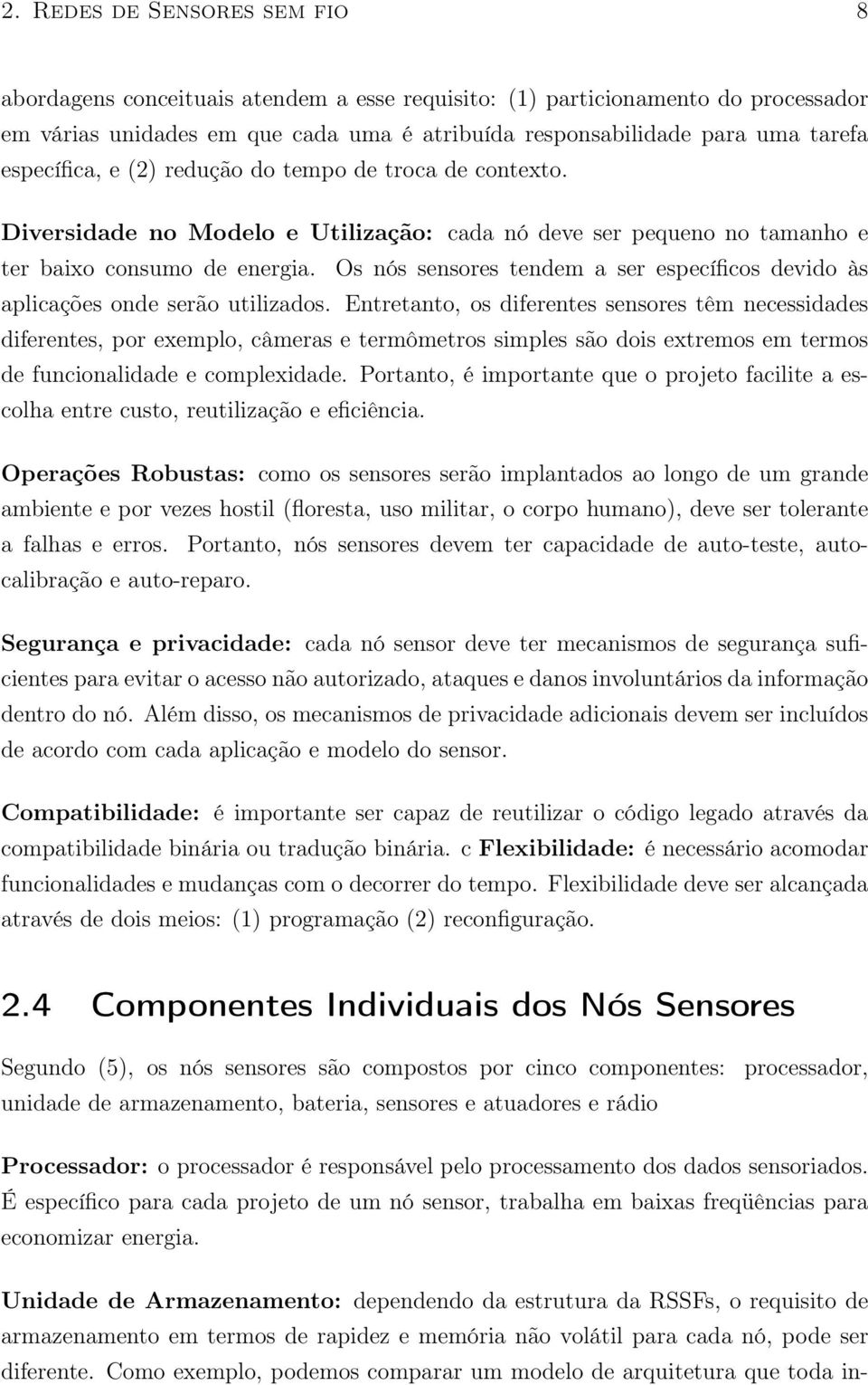 Os nós sensores tendem a ser específicos devido às aplicações onde serão utilizados.