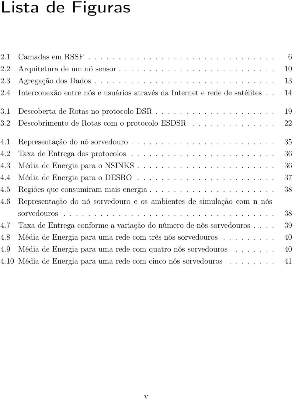 1 Representação do nó sorvedouro........................ 35 4.2 Taxa de Entrega dos protocolos........................ 36 4.3 Média de Energia para o NSINKS....................... 36 4.4 Média de Energia para o DESRO.