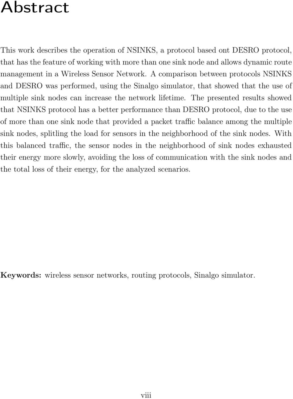 The presented results showed that NSINKS protocol has a better performance than DESRO protocol, due to the use of more than one sink node that provided a packet traffic balance among the multiple