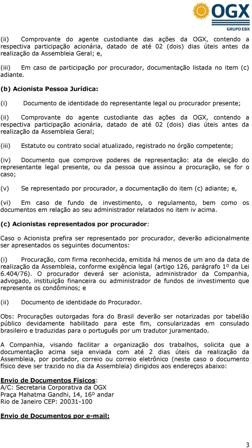 (b) Acionista Pessoa Jurídica: (i) Documento de identidade do representante legal ou procurador presente; (ii) Comprovante do agente custodiante das ações da OGX, contendo a respectiva participação