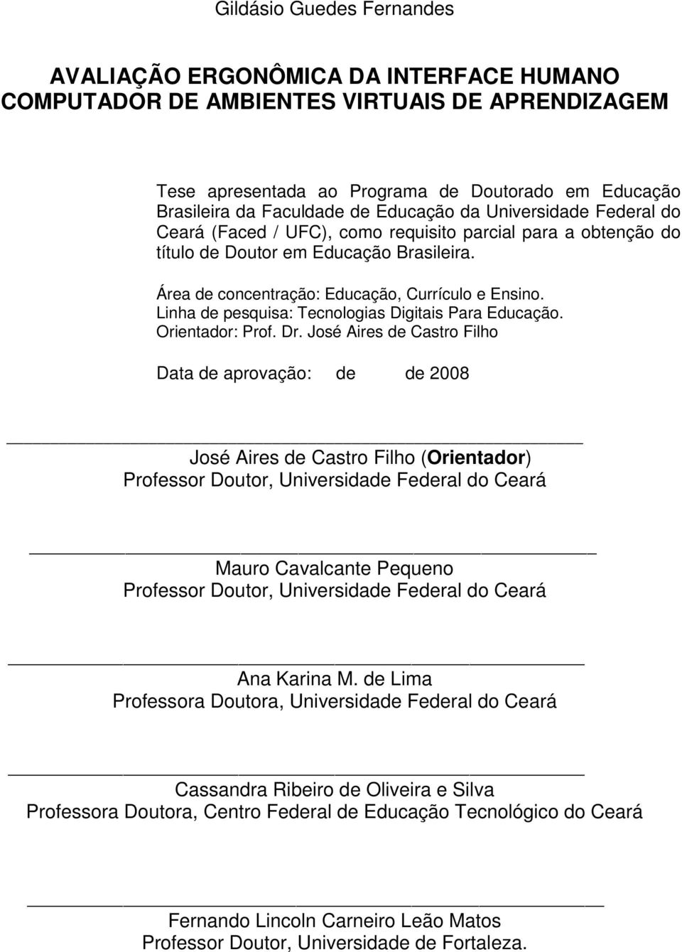 Linha de pesquisa: Tecnologias Digitais Para Educação. Orientador: Prof. Dr.