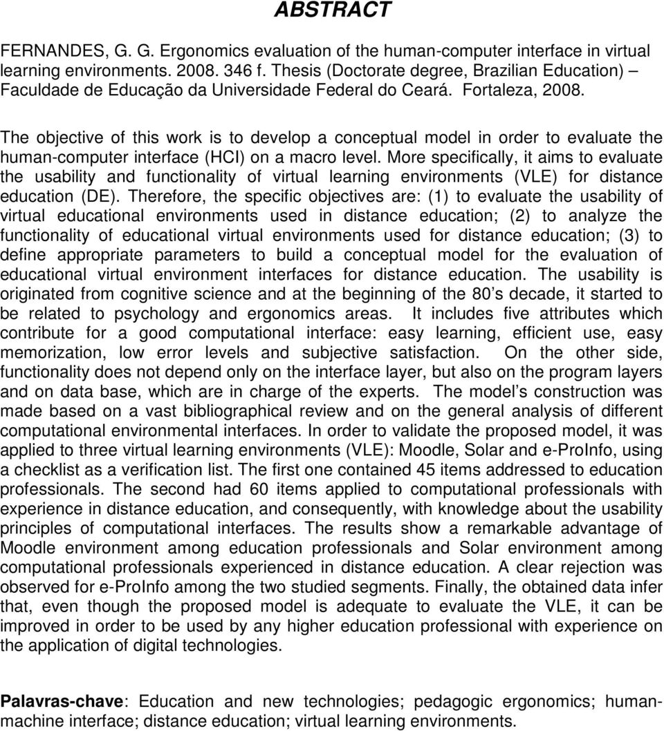 The objective of this work is to develop a conceptual model in order to evaluate the human-computer interface (HCI) on a macro level.