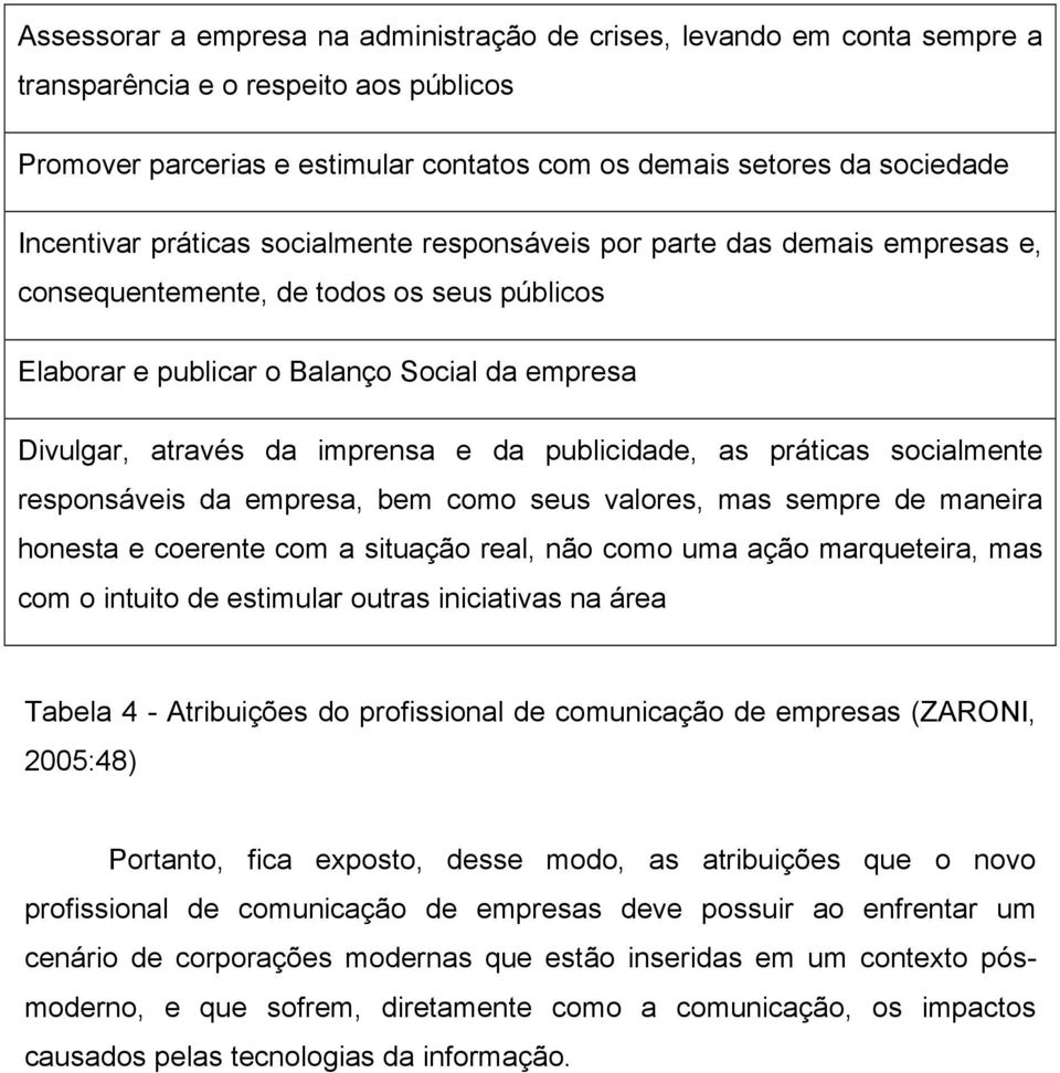 e da publicidade, as práticas socialmente responsáveis da empresa, bem como seus valores, mas sempre de maneira honesta e coerente com a situação real, não como uma ação marqueteira, mas com o