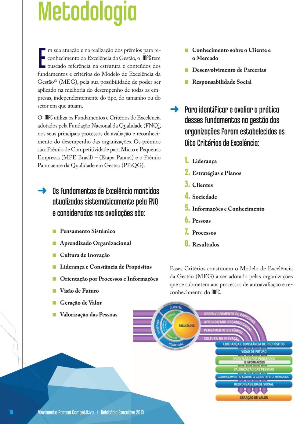 O MPC utiliza os Fudametos e Critérios de Excelêcia adotados pela Fudação Nacioal da Qualidade (FNQ), os seus pricipais processos de avaliação e recohecimeto do desempeho das orgaizações.