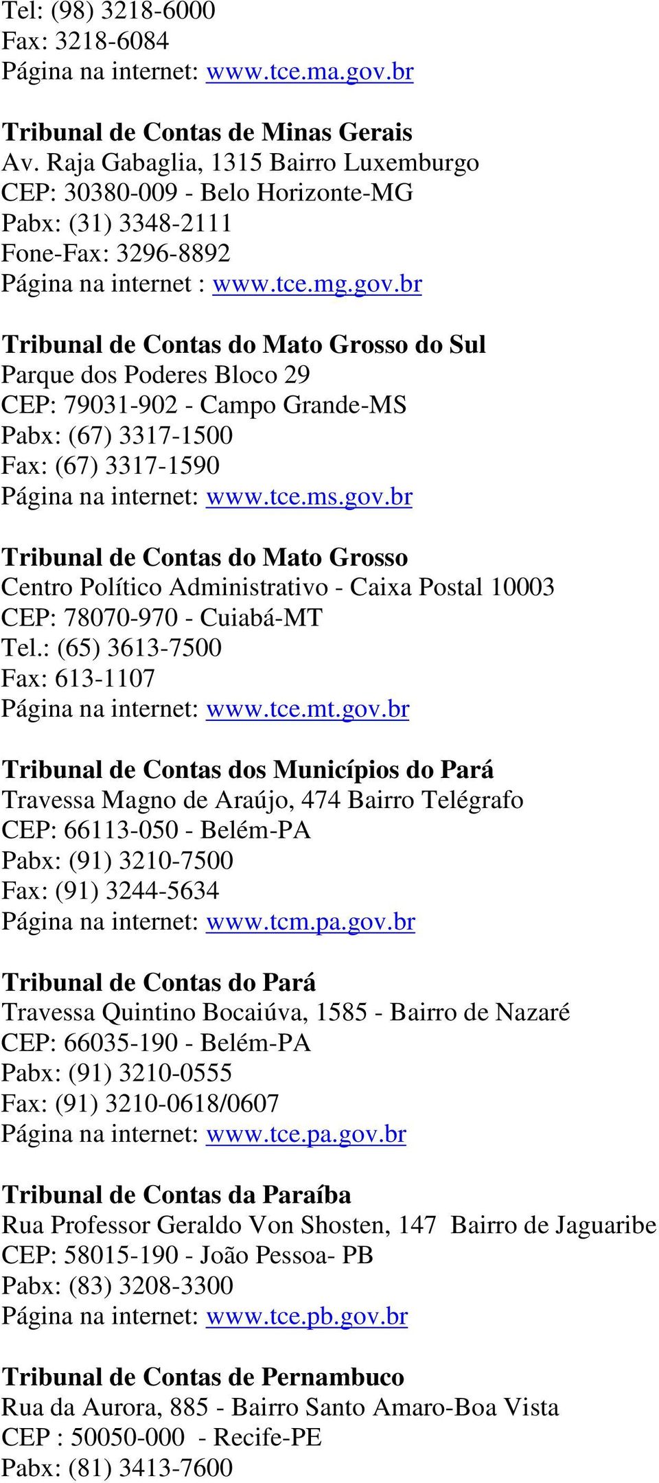 br Tribunal de Contas do Mato Grosso do Sul Parque dos Poderes Bloco 29 CEP: 79031-902 - Campo Grande-MS Pabx: (67) 3317-1500 Fax: (67) 3317-1590 Página na internet: www.tce.ms.gov.